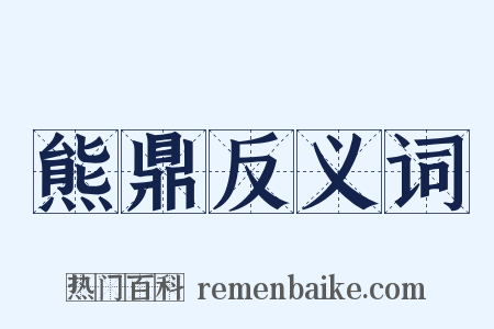 熊鼎反义词是什么意思的图片